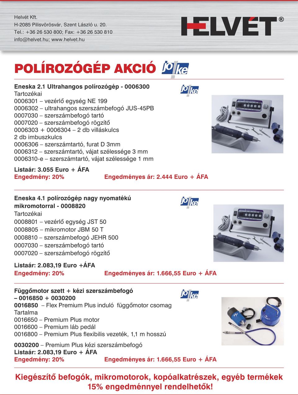 2 db villáskulcs 2 db imbuszkulcs 0006306 szerszámtartó, furat D 3mm 0006312 szerszámtartó, vájat szélessége 3 mm 0006310-e szerszámtartó, vájat szélessége 1 mm Listaár: 3.