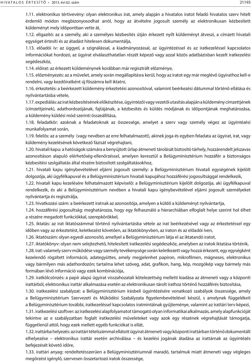 elektronikus tértivevény: olyan elektronikus irat, amely alapján a hivatalos iratot feladó hivatalos szerv hitelt érdemlő módon megbizonyosodhat arról, hogy az átvételre jogosult személy az