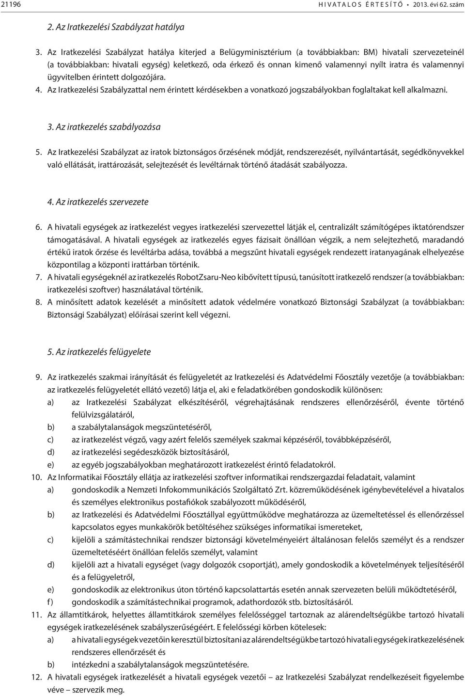 iratra és valamennyi ügyvitelben érintett dolgozójára. 4. Az Iratkezelési Szabályzattal nem érintett kérdésekben a vonatkozó jogszabályokban foglaltakat kell alkalmazni. 3.