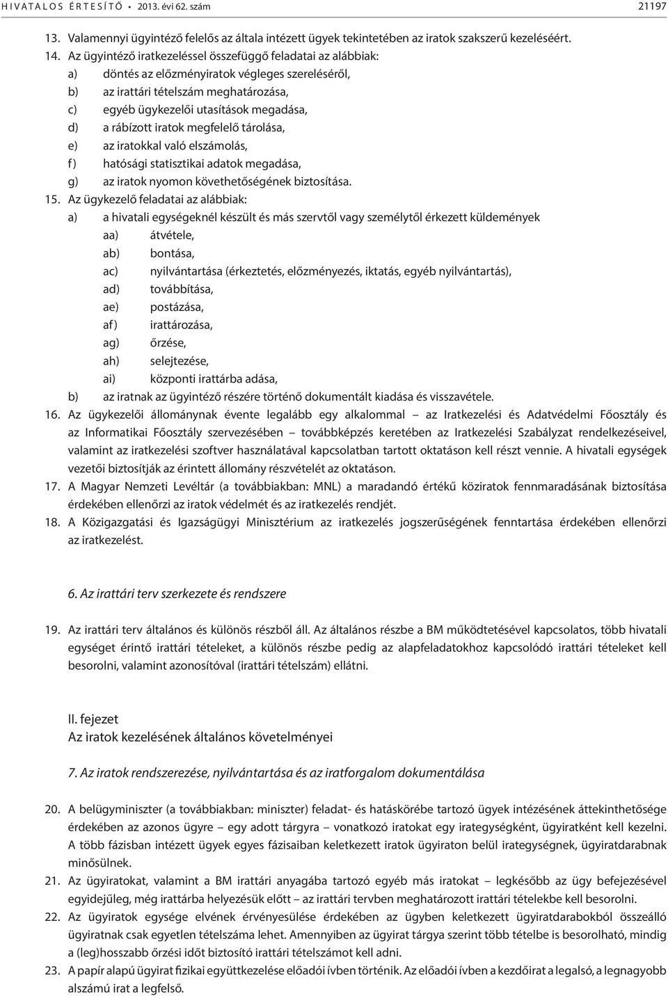 rábízott iratok megfelelő tárolása, e) az iratokkal való elszámolás, f) hatósági statisztikai adatok megadása, g) az iratok nyomon követhetőségének biztosítása. 15.