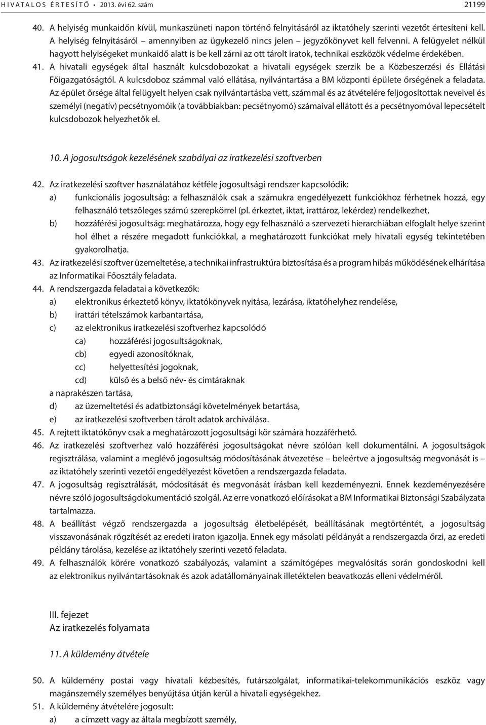 A felügyelet nélkül hagyott helyiségeket munkaidő alatt is be kell zárni az ott tárolt iratok, technikai eszközök védelme érdekében. 41.