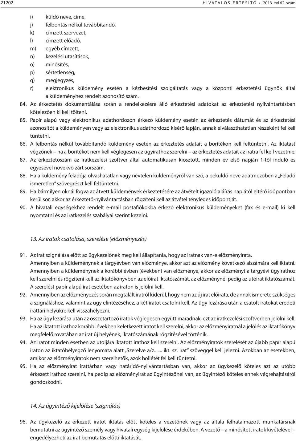 elektronikus küldemény esetén a kézbesítési szolgáltatás vagy a központi érkeztetési ügynök által a küldeményhez rendelt azonosító szám. 84.