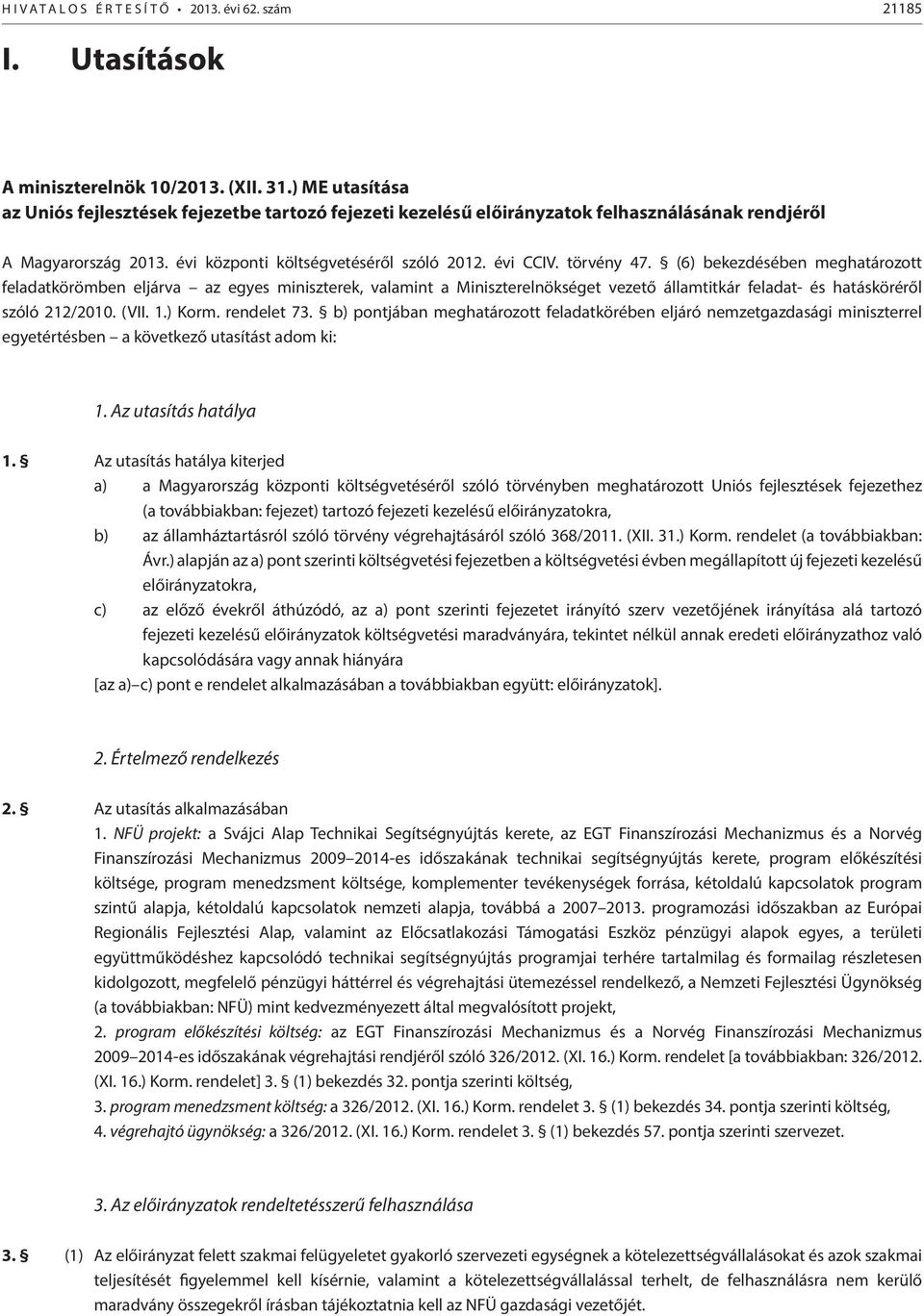 (6) bekezdésében meghatározott feladatkörömben eljárva az egyes miniszterek, valamint a Miniszterelnökséget vezető államtitkár feladat- és hatásköréről szóló 212/2010. (VII. 1.) Korm. rendelet 73.