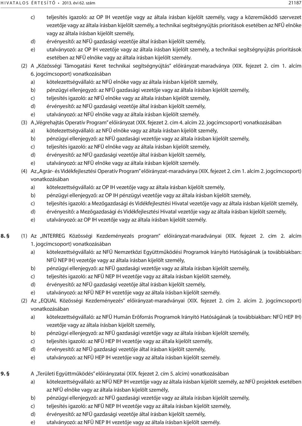 prioritások esetében az NFÜ elnöke vagy az általa írásban kijelölt személy, d) érvényesítő: az NFÜ gazdasági vezetője által írásban kijelölt személy, e) utalványozó: az OP IH vezetője vagy az általa