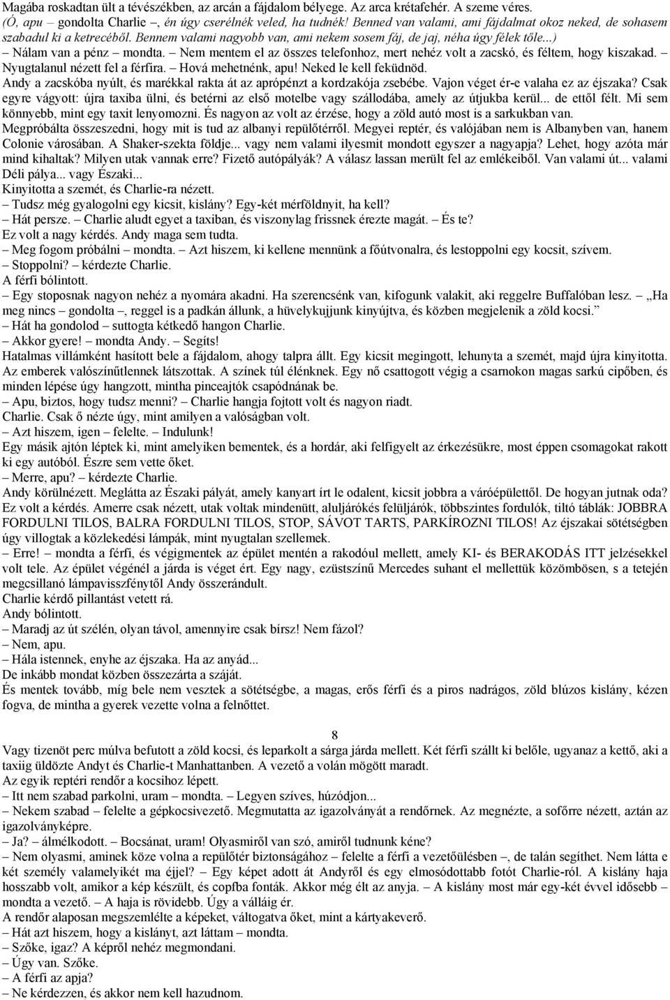 Nem mentem el az összes telefonhoz, mert nehéz volt a zacskó, és féltem, hogy kiszakad. Nyugtalanul nézett fel a férfira. Hová mehetnénk, apu! Neked le kell feküdnöd.