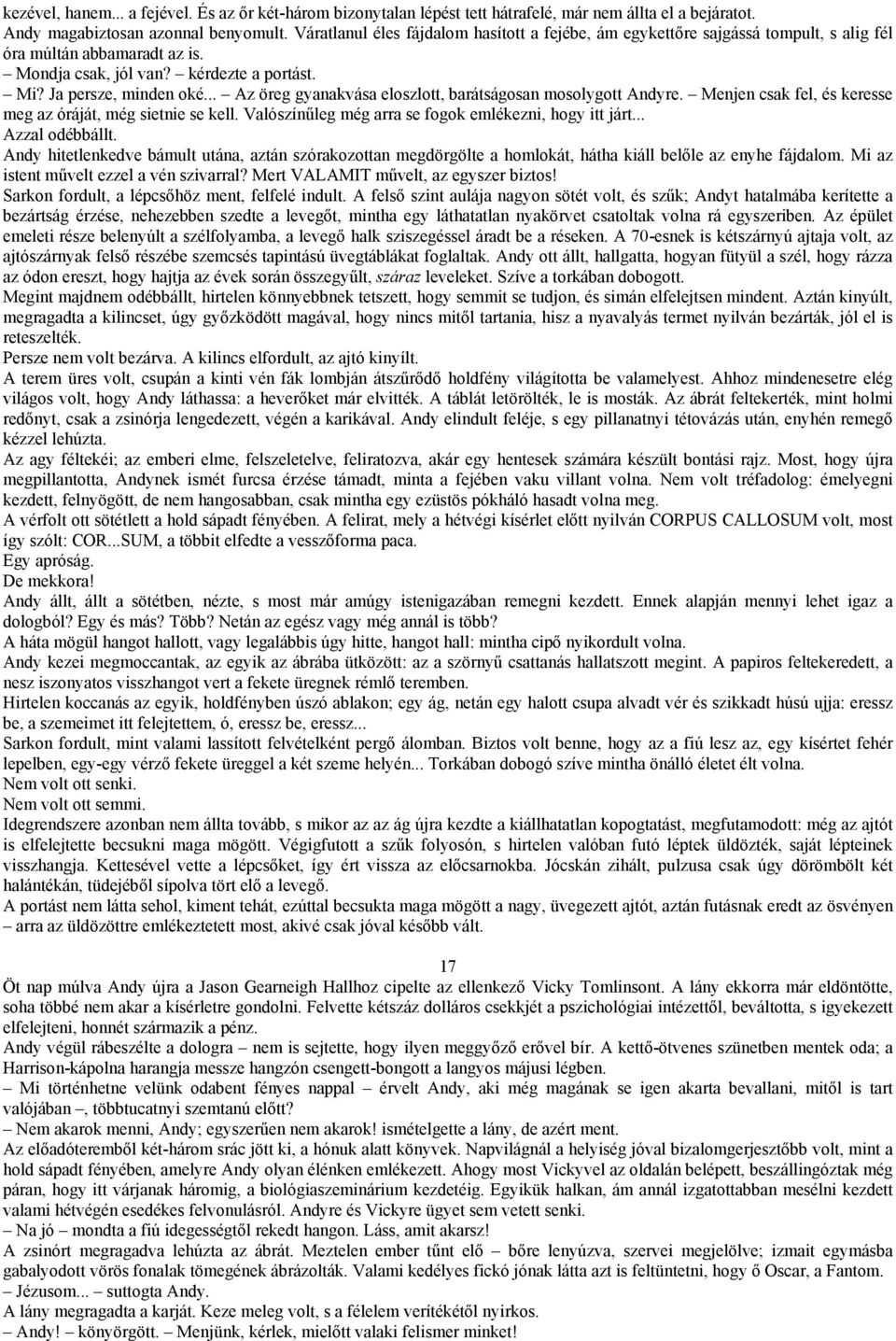 .. Az öreg gyanakvása eloszlott, barátságosan mosolygott Andyre. Menjen csak fel, és keresse meg az óráját, még sietnie se kell. Valószínűleg még arra se fogok emlékezni, hogy itt járt.