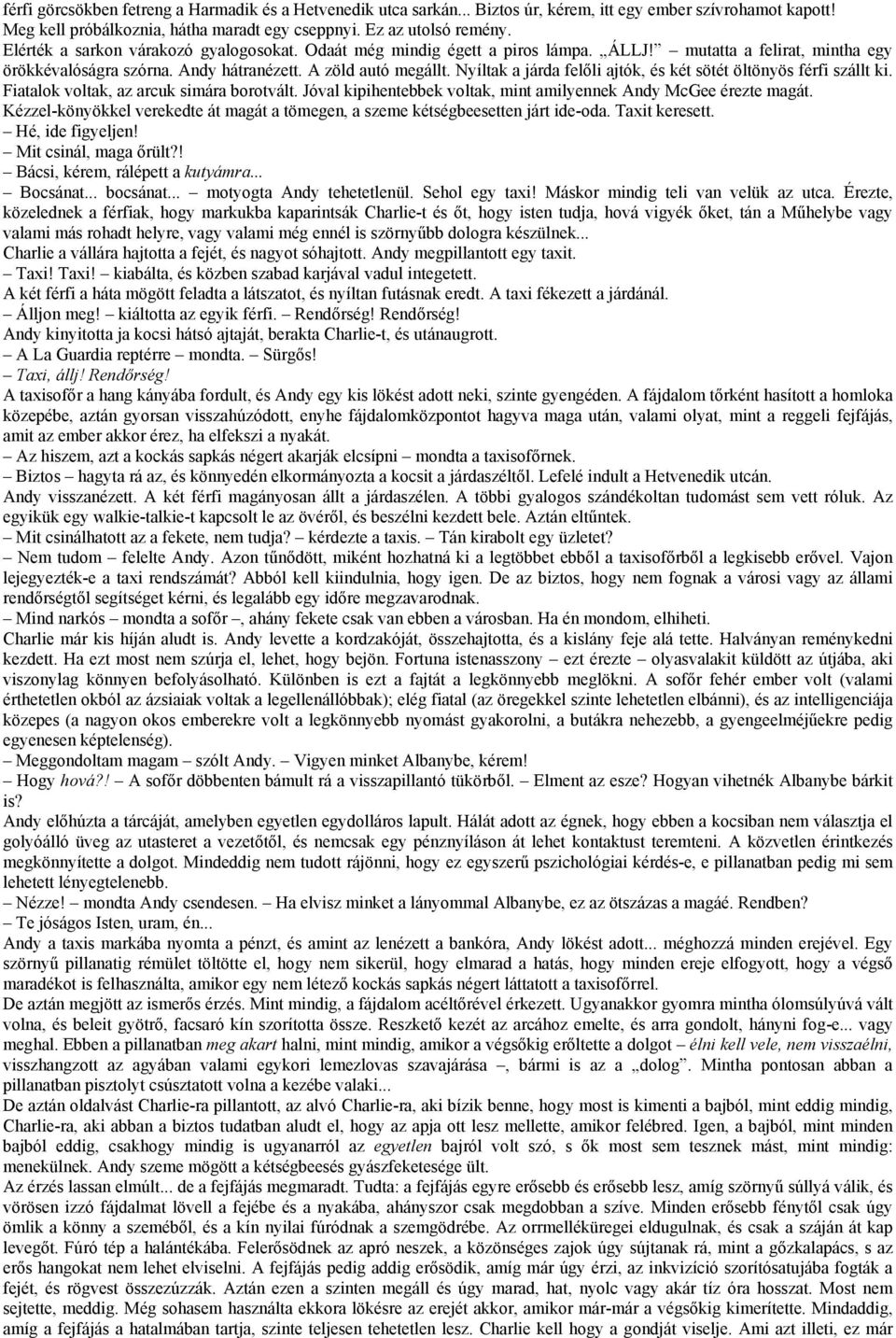 Nyíltak a járda felőli ajtók, és két sötét öltönyös férfi szállt ki. Fiatalok voltak, az arcuk simára borotvált. Jóval kipihentebbek voltak, mint amilyennek Andy McGee érezte magát.