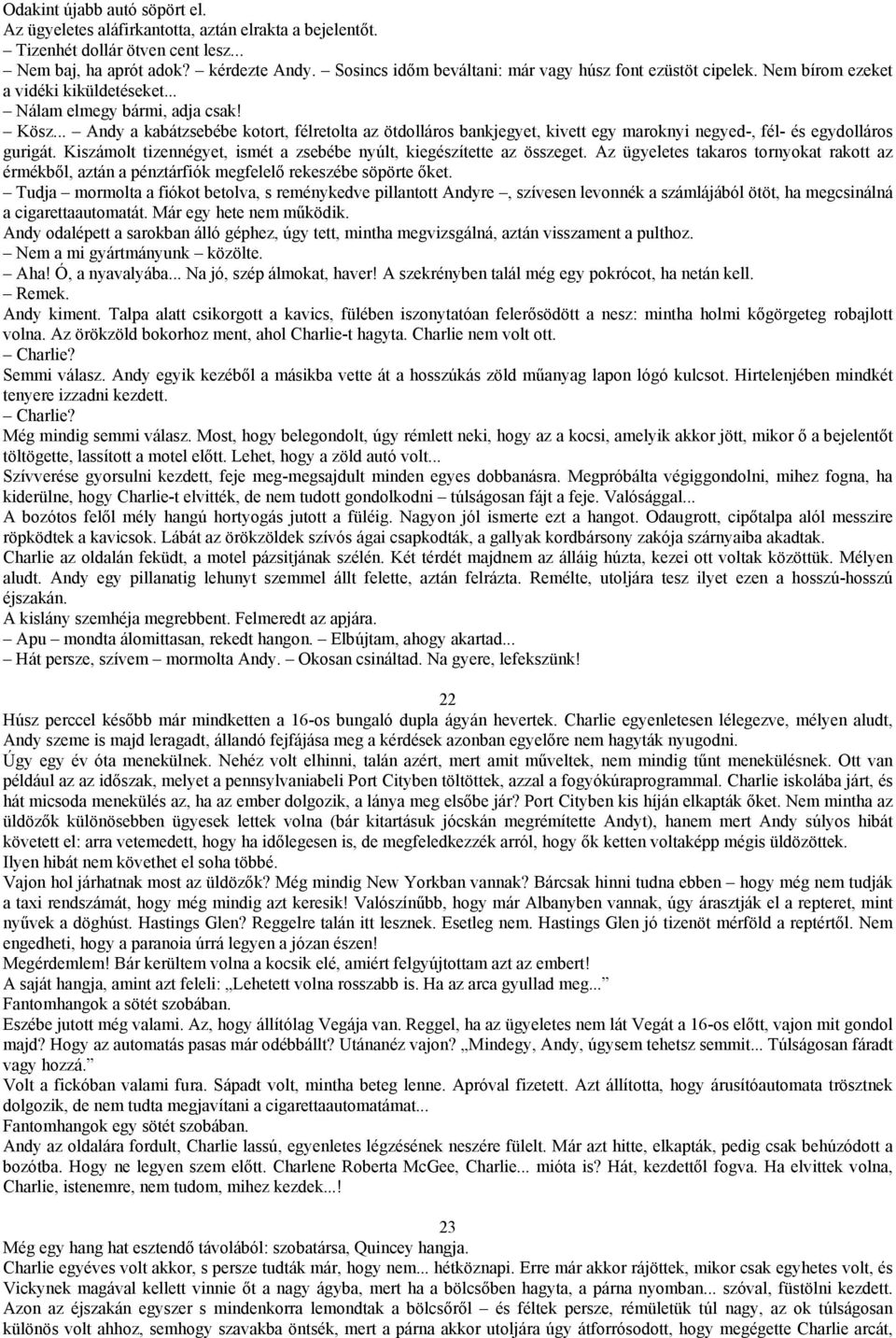 .. Andy a kabátzsebébe kotort, félretolta az ötdolláros bankjegyet, kivett egy maroknyi negyed-, fél- és egydolláros gurigát. Kiszámolt tizennégyet, ismét a zsebébe nyúlt, kiegészítette az összeget.