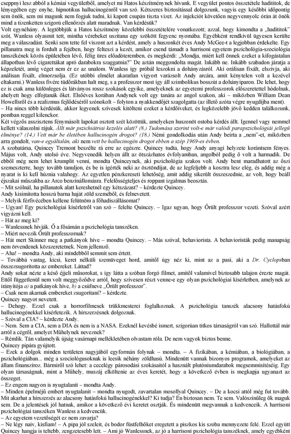 Az injekciót követően negyvennyolc órán át önök mind a tizenketten szigorú ellenőrzés alatt maradnak. Van kérdésük? Volt egynéhány.