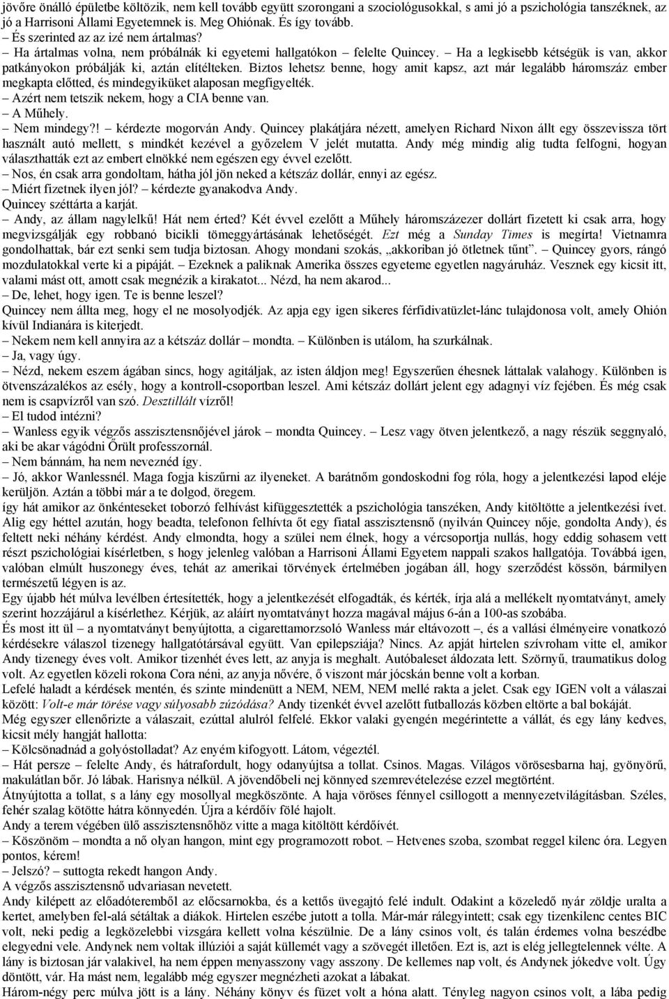 Biztos lehetsz benne, hogy amit kapsz, azt már legalább háromszáz ember megkapta előtted, és mindegyiküket alaposan megfigyelték. Azért nem tetszik nekem, hogy a CIA benne van. A Műhely. Nem mindegy?