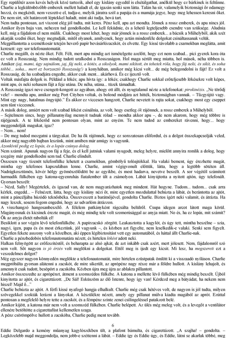 Talán ha sír, valamelyik biztonsági őr odamegy hozzá, és megkérdi, nem veszett-e el, tudja-e, melyik járatra szól a papája és a mamája jegye, hogy meg lehessen keresni őket.