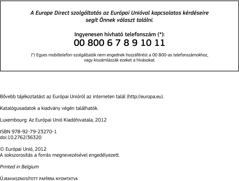 kiszámlázzák ezeket a hívásokat. Bővebb tájékoztatást az Európai Unióról az interneten talál (http://europa.eu). Katalógusadatok a kiadvány végén találhatók.