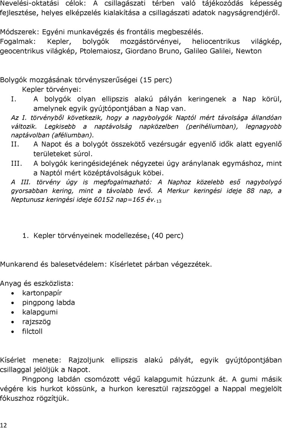 Fogalmak: Kepler, bolygók mozgástörvényei, heliocentrikus világkép, geocentrikus világkép, Ptolemaiosz, Giordano Bruno, Galileo Galilei, Newton Bolygók mozgásának törvényszerűségei (15 perc) Kepler