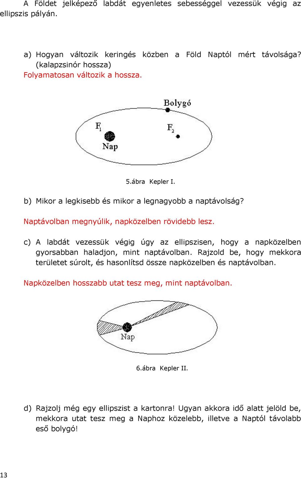 c) A labdát vezessük végig úgy az ellipszisen, hogy a napközelben gyorsabban haladjon, mint naptávolban.