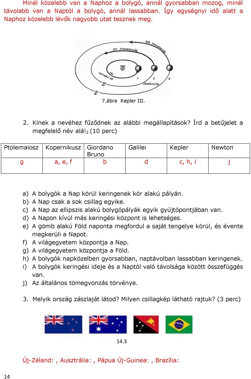 2 (10 perc) Ptolemaiosz Kopernikusz Giordano Galilei Kepler Newton Bruno g a, e, f b d c, h, i j a) A bolygók a Nap körül keringenek kör alakú pályán. b) A Nap csak a sok csillag egyike.