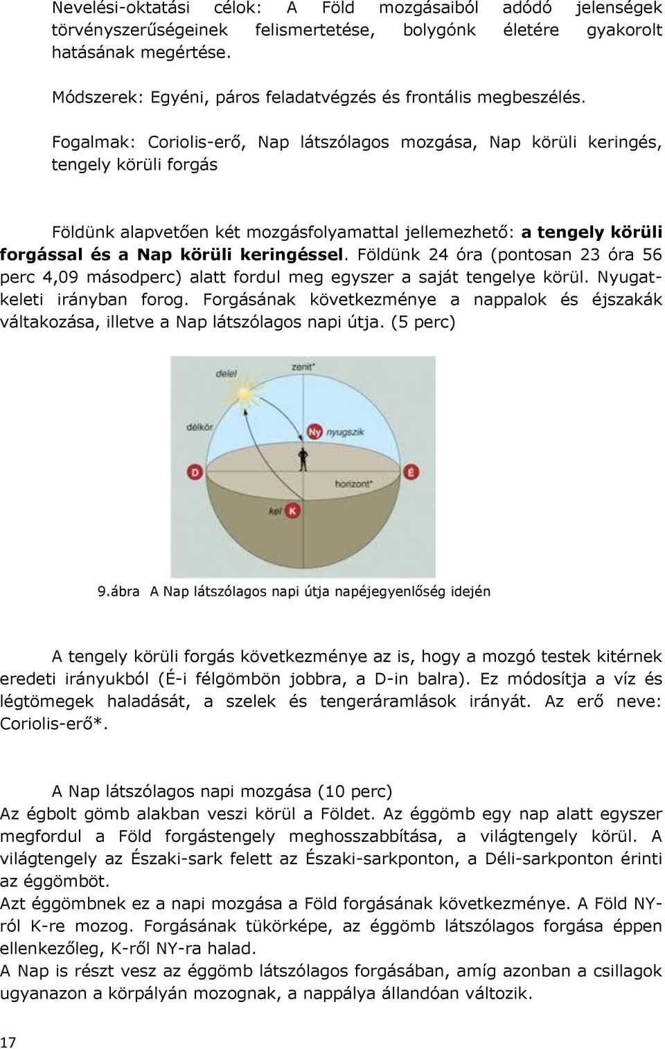 Fogalmak: Coriolis-erő, Nap látszólagos mozgása, Nap körüli keringés, tengely körüli forgás Földünk alapvetően két mozgásfolyamattal jellemezhető: a tengely körüli forgással és a Nap körüli