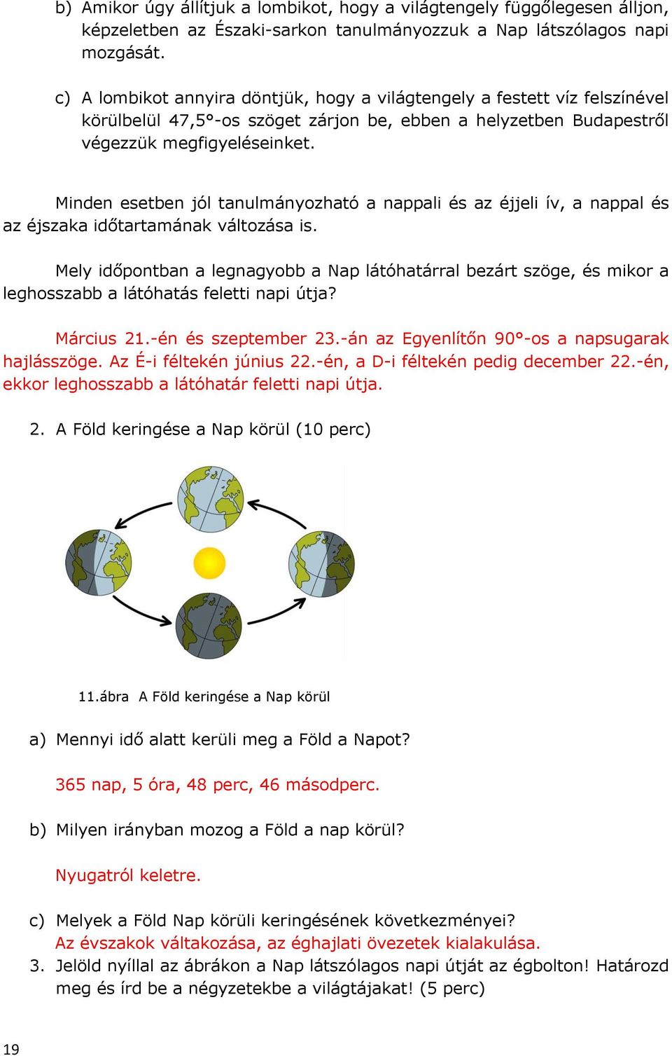 Minden esetben jól tanulmányozható a nappali és az éjjeli ív, a nappal és az éjszaka időtartamának változása is.