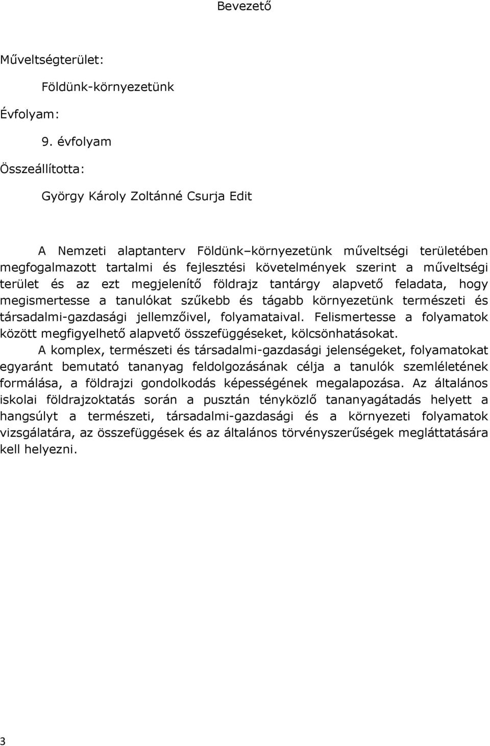 terület és az ezt megjelenítő földrajz tantárgy alapvető feladata, hogy megismertesse a tanulókat szűkebb és tágabb környezetünk természeti és társadalmi-gazdasági jellemzőivel, folyamataival.