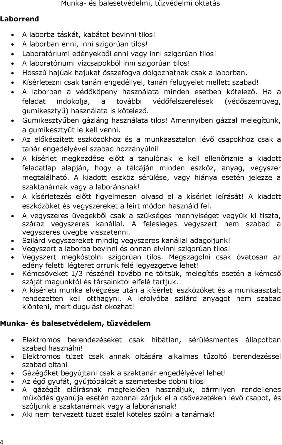 A laborban a védőköpeny használata minden esetben kötelező. Ha a feladat indokolja, a további védőfelszerelések (védőszemüveg, gumikesztyű) használata is kötelező.