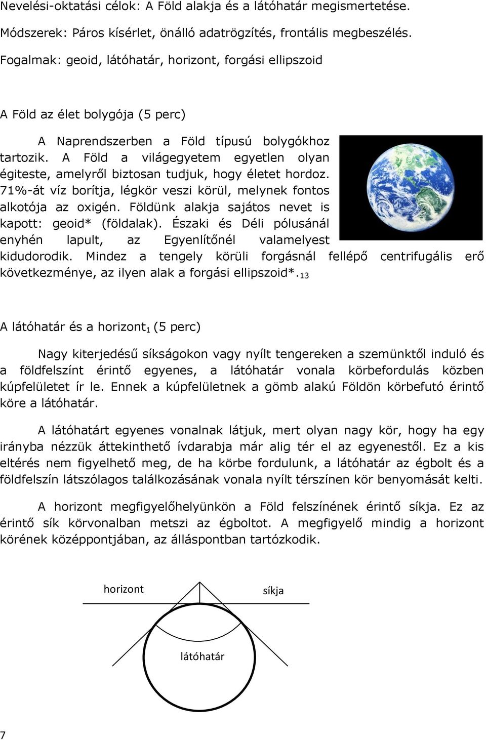 A Föld a világegyetem egyetlen olyan égiteste, amelyről biztosan tudjuk, hogy életet hordoz. 71%-át víz borítja, légkör veszi körül, melynek fontos alkotója az oxigén.