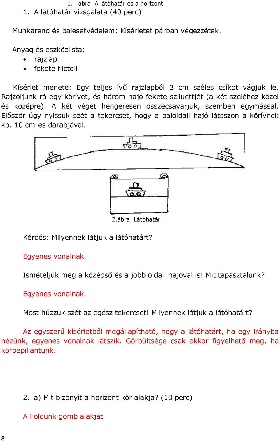 Rajzoljunk rá egy körívet, és három hajó fekete sziluettjét (a két széléhez közel és középre). A két végét hengeresen összecsavarjuk, szemben egymással.