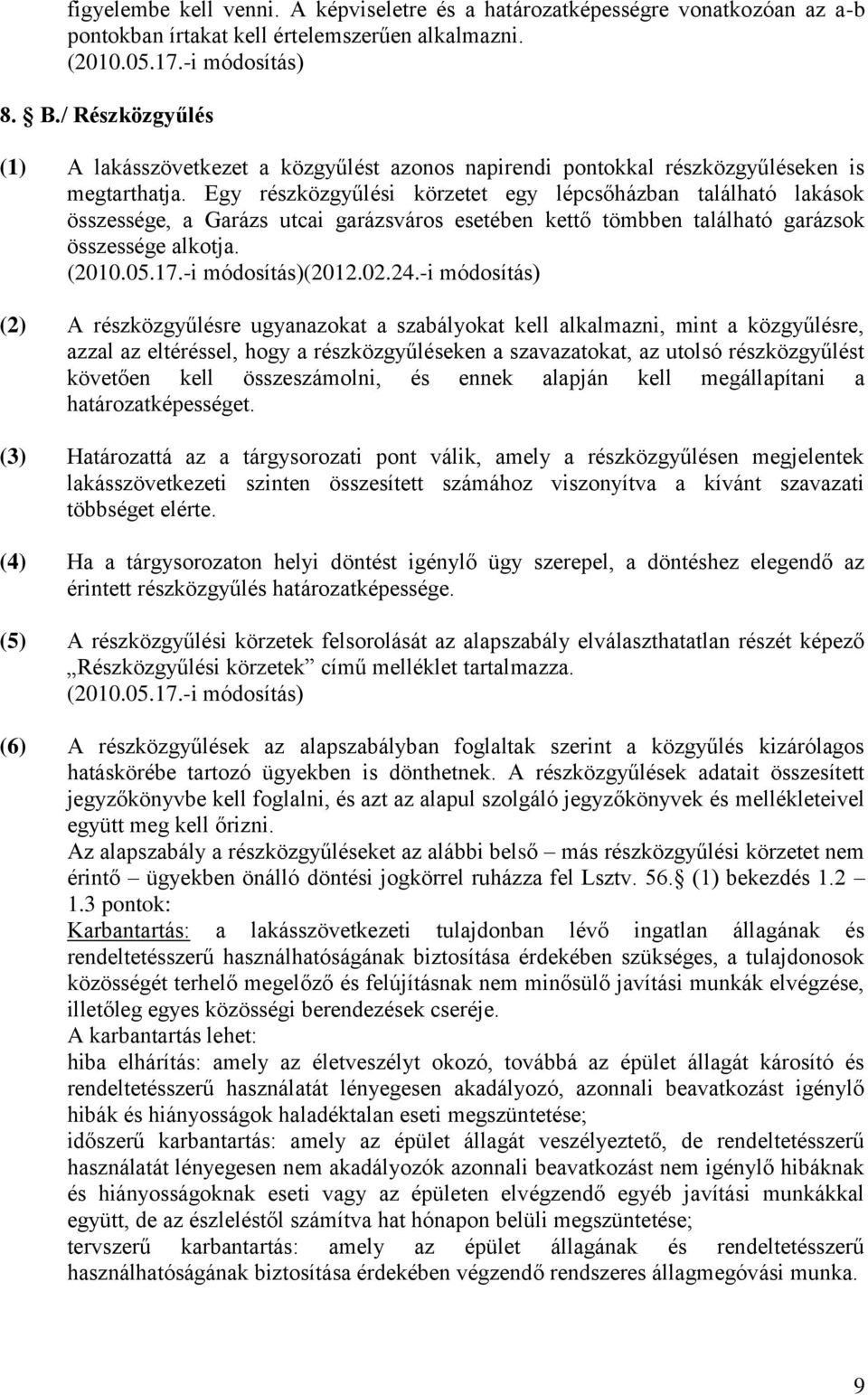 Egy részközgyűlési körzetet egy lépcsőházban található lakások összessége, a Garázs utcai garázsváros esetében kettő tömbben található garázsok összessége alkotja. (2010.05.17.-i módosítás)(2012.02.