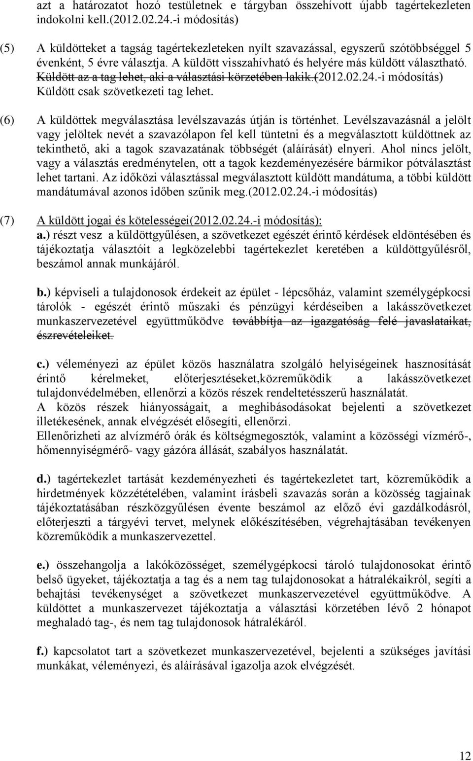 Küldött az a tag lehet, aki a választási körzetében lakik.(2012.02.24.-i módosítás) Küldött csak szövetkezeti tag lehet. (6) A küldöttek megválasztása levélszavazás útján is történhet.