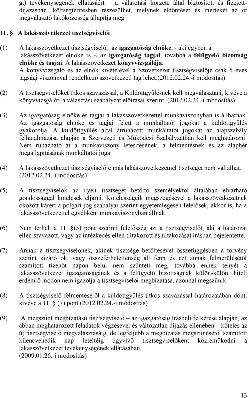 A lakásszövetkezet tisztségviselői (1) A lakásszövetkezet tisztségviselői: az igazgatóság elnöke, - aki egyben a lakásszövetkezet elnöke is -, az igazgatóság tagjai, továbbá a felügyelő bizottság