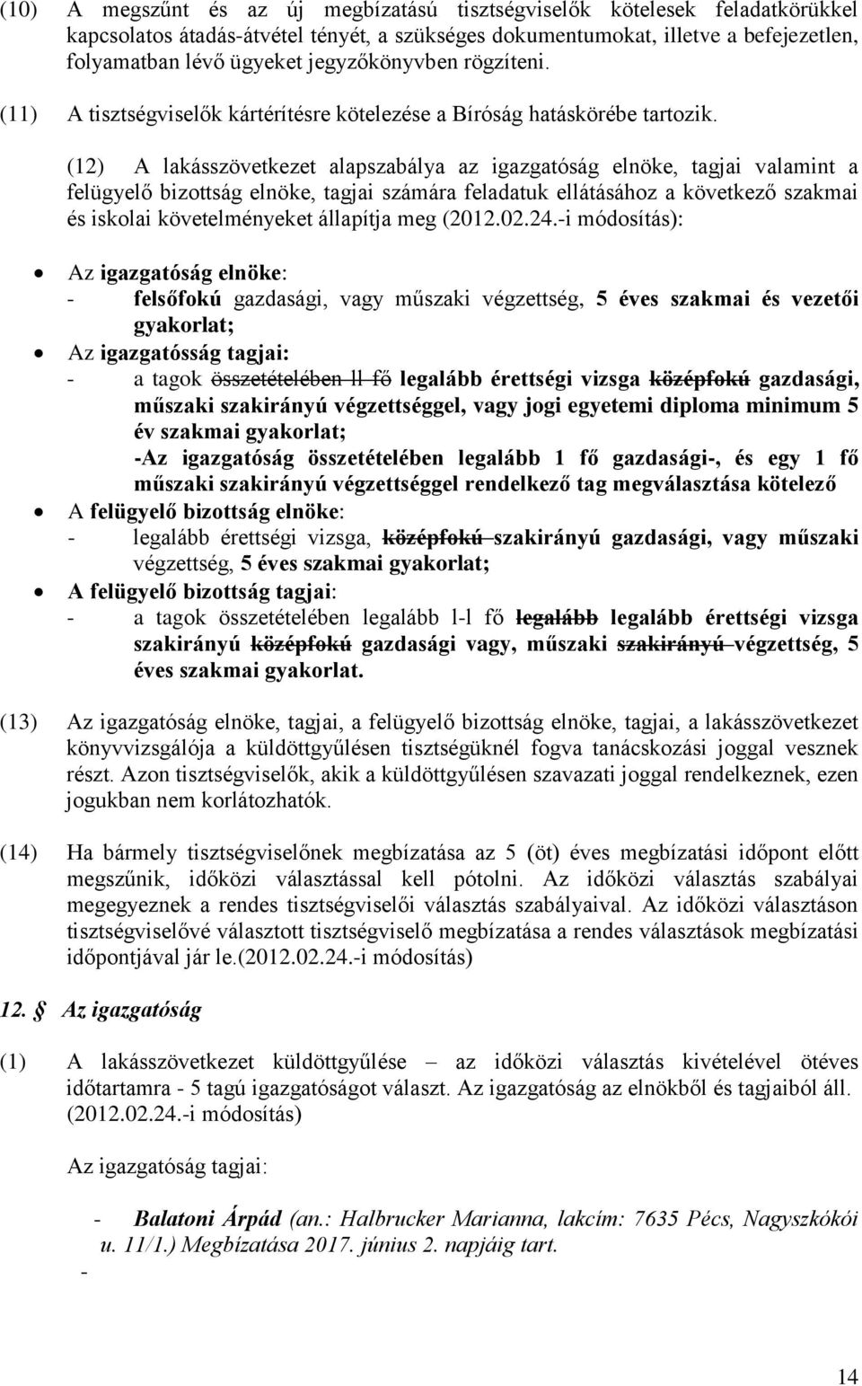 (12) A lakásszövetkezet alapszabálya az igazgatóság elnöke, tagjai valamint a felügyelő bizottság elnöke, tagjai számára feladatuk ellátásához a következő szakmai és iskolai követelményeket állapítja