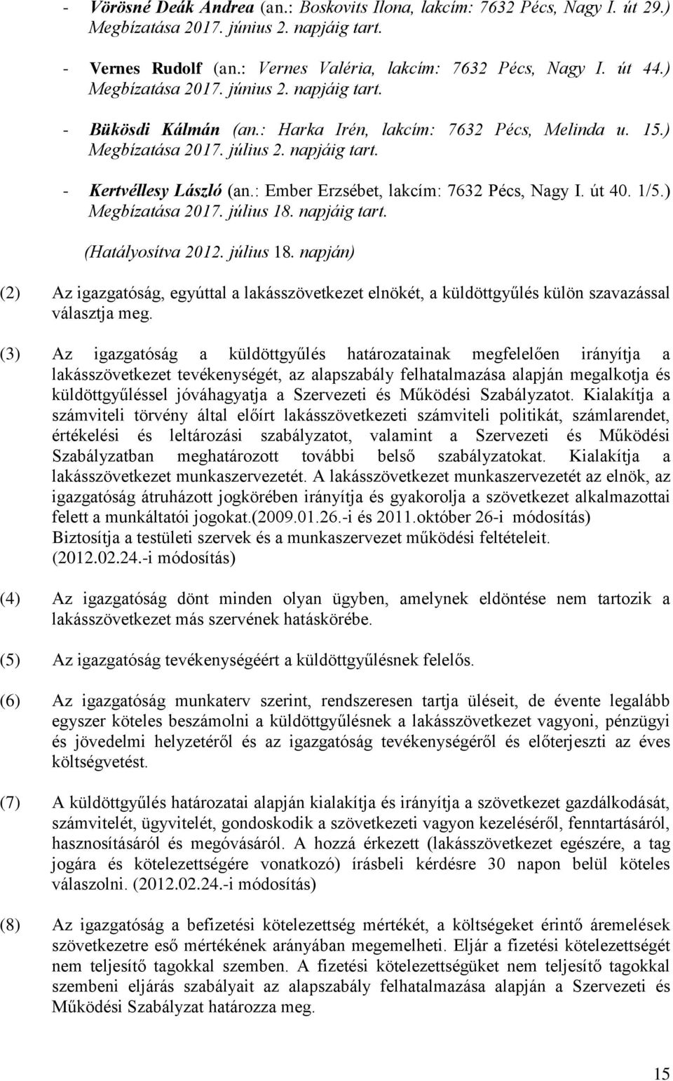 : Ember Erzsébet, lakcím: 7632 Pécs, Nagy I. út 40. 1/5.) Megbízatása 2017. július 18. napjáig tart. (Hatályosítva 2012. július 18. napján) (2) Az igazgatóság, egyúttal a lakásszövetkezet elnökét, a küldöttgyűlés külön szavazással választja meg.