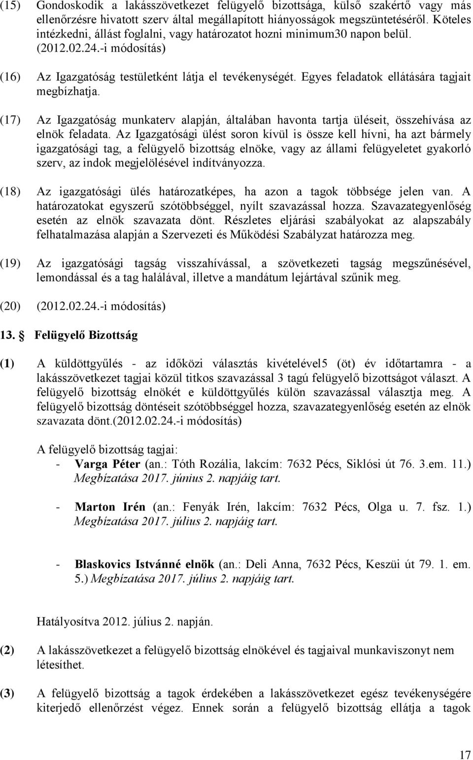 Egyes feladatok ellátására tagjait megbízhatja. (17) Az Igazgatóság munkaterv alapján, általában havonta tartja üléseit, összehívása az elnök feladata.