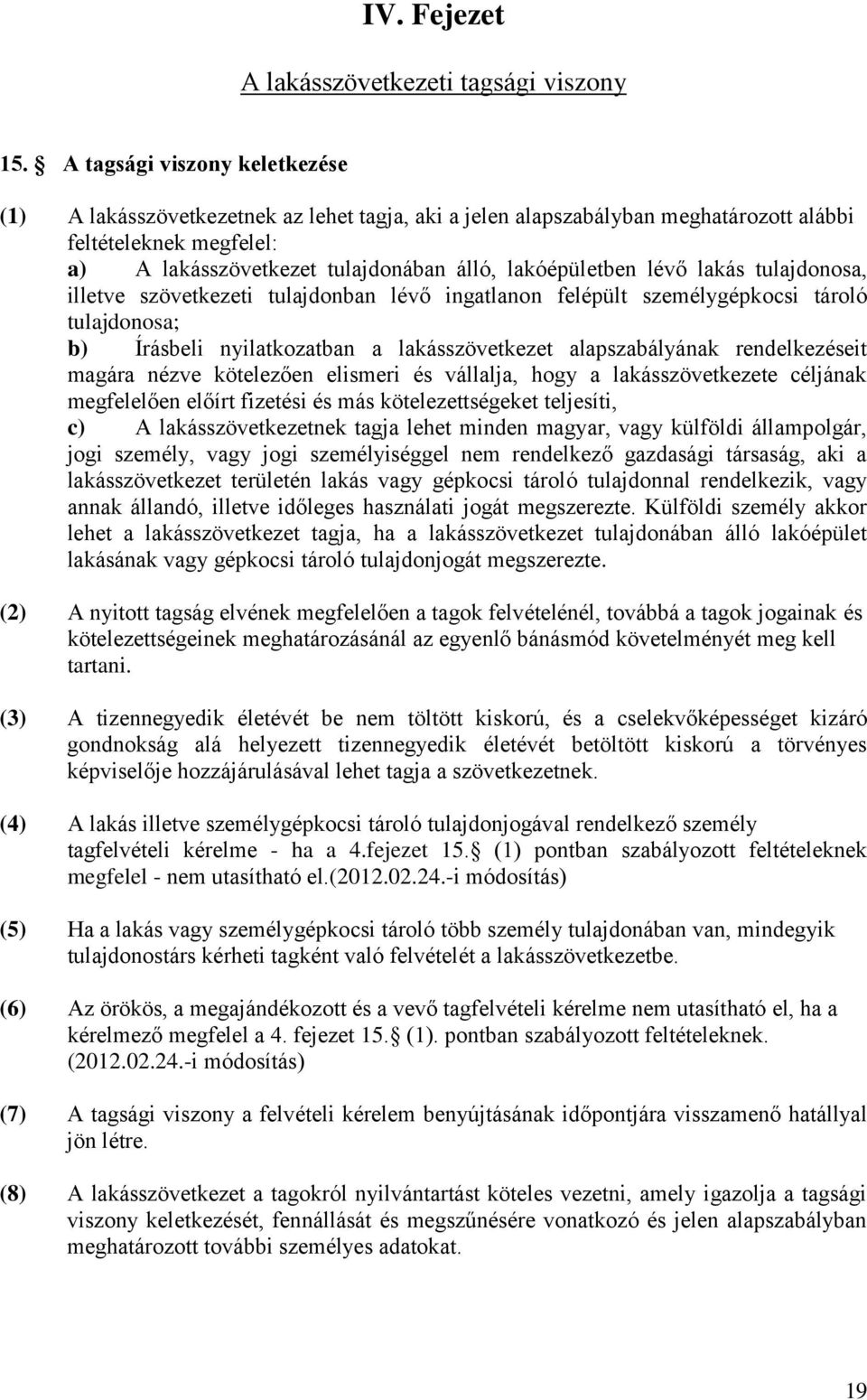 lévő lakás tulajdonosa, illetve szövetkezeti tulajdonban lévő ingatlanon felépült személygépkocsi tároló tulajdonosa; b) Írásbeli nyilatkozatban a lakásszövetkezet alapszabályának rendelkezéseit