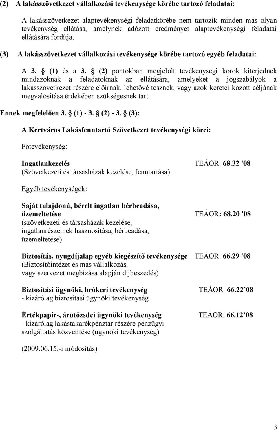 (2) pontokban megjelölt tevékenységi körök kiterjednek mindazoknak a feladatoknak az ellátására, amelyeket a jogszabályok a lakásszövetkezet részére előírnak, lehetővé tesznek, vagy azok keretei