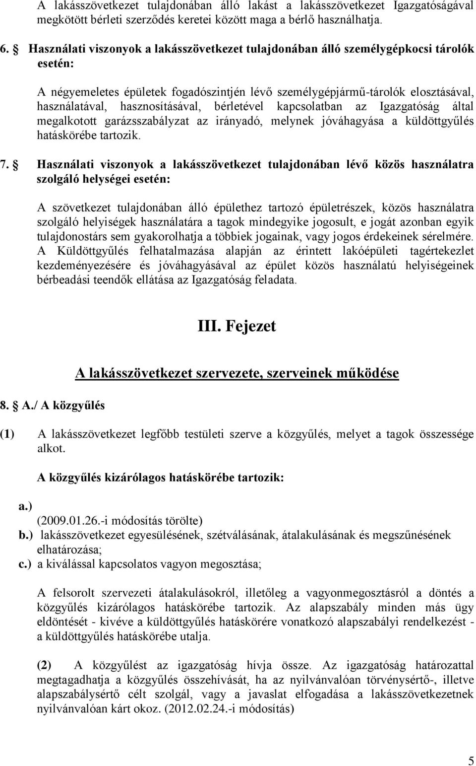 hasznosításával, bérletével kapcsolatban az Igazgatóság által megalkotott garázsszabályzat az irányadó, melynek jóváhagyása a küldöttgyűlés hatáskörébe tartozik. 7.