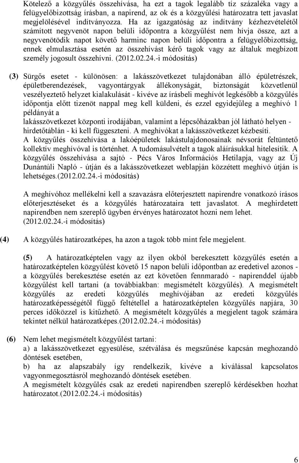 felügyelőbizottság, ennek elmulasztása esetén az összehívást kérő tagok vagy az általuk megbízott személy jogosult összehívni. (2012.02.24.