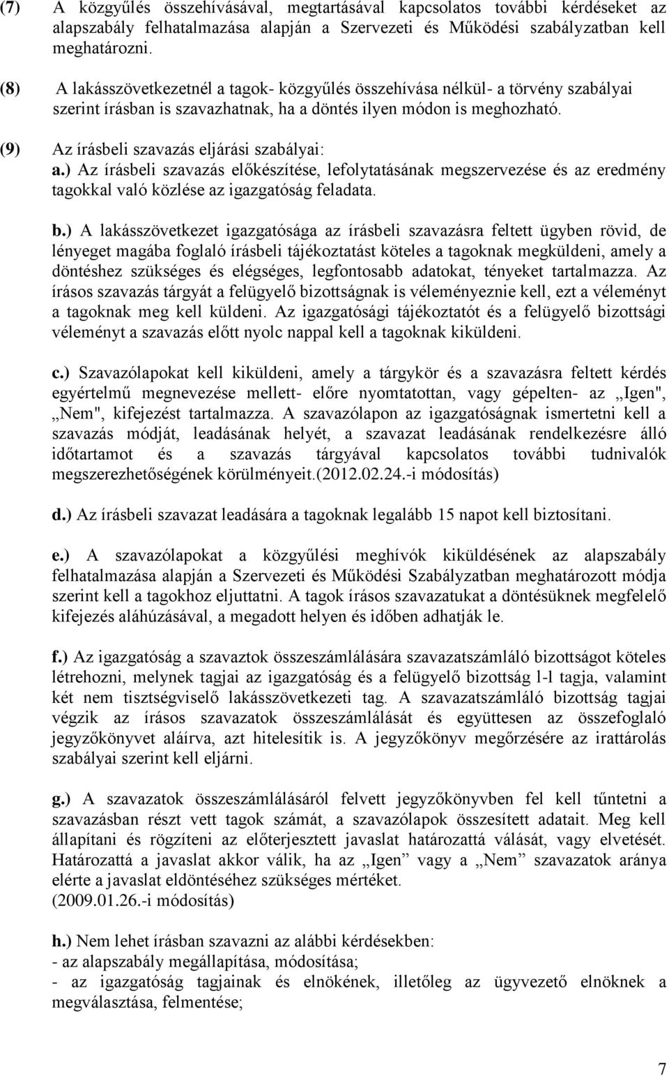 (9) Az írásbeli szavazás eljárási szabályai: a.) Az írásbeli szavazás előkészítése, lefolytatásának megszervezése és az eredmény tagokkal való közlése az igazgatóság feladata. b.