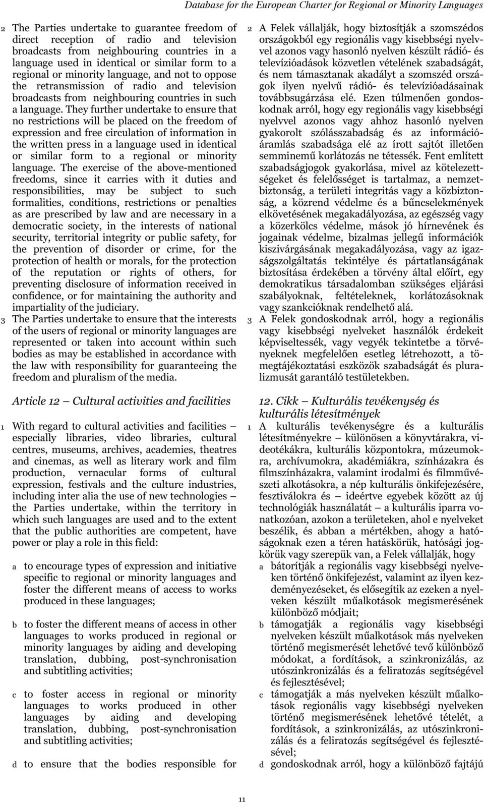 They further undertake to ensure that no restrictions will be placed on the freedom of expression and free circulation of information in the written press in a language used in identical or similar