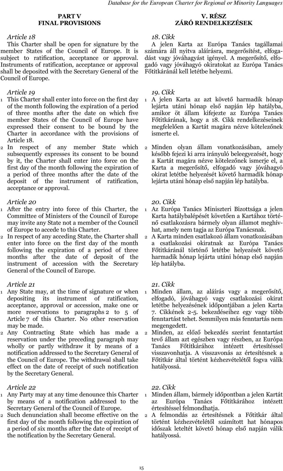 Article 19 1 This Charter shall enter into force on the first day of the month following the expiration of a period of three months after the date on which five member States of the Council of Europe