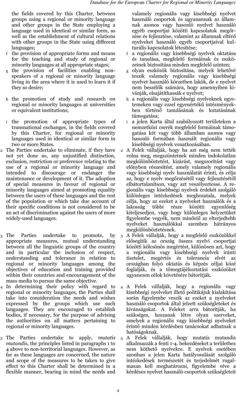 languages at all appropriate stages; g the provision of facilities enabling nonspeakers of a regional or minority language living in the area where it is used to learn it if they so desire; h the