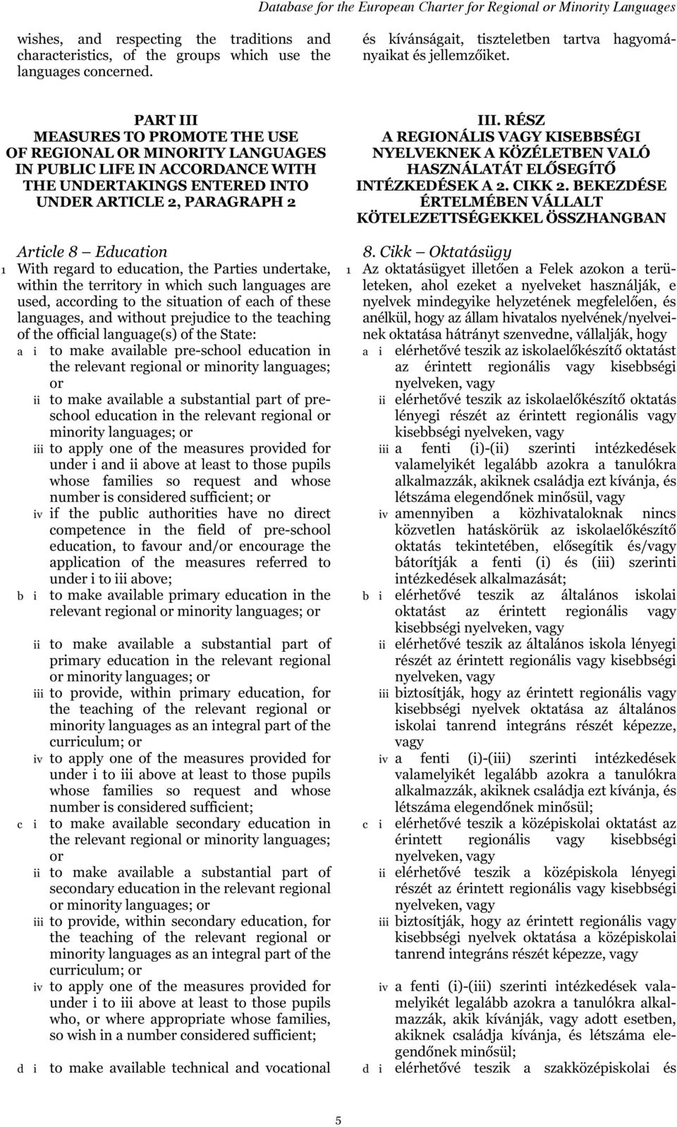 to education, the Parties undertake, within the territory in which such languages are used, according to the situation of each of these languages, and without prejudice to the teaching of the