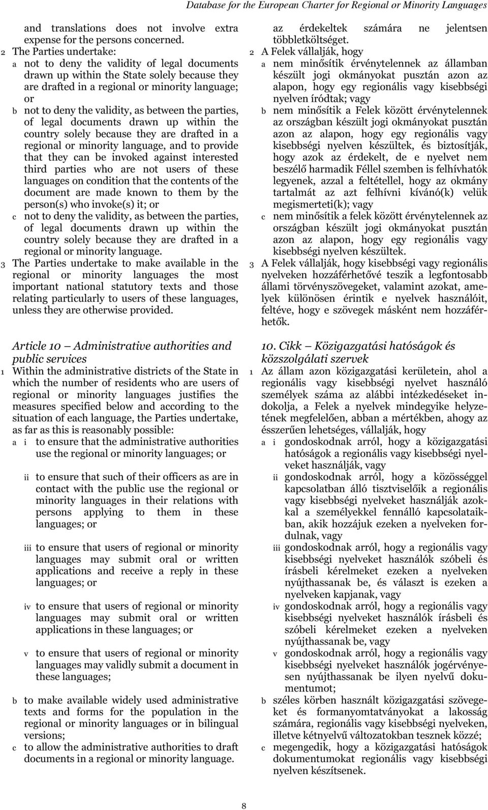 nyelven íródtak; vagy b not to deny the validity, as between the parties, of legal documents drawn up within the country solely because they are drafted in a regional or minority language, and to