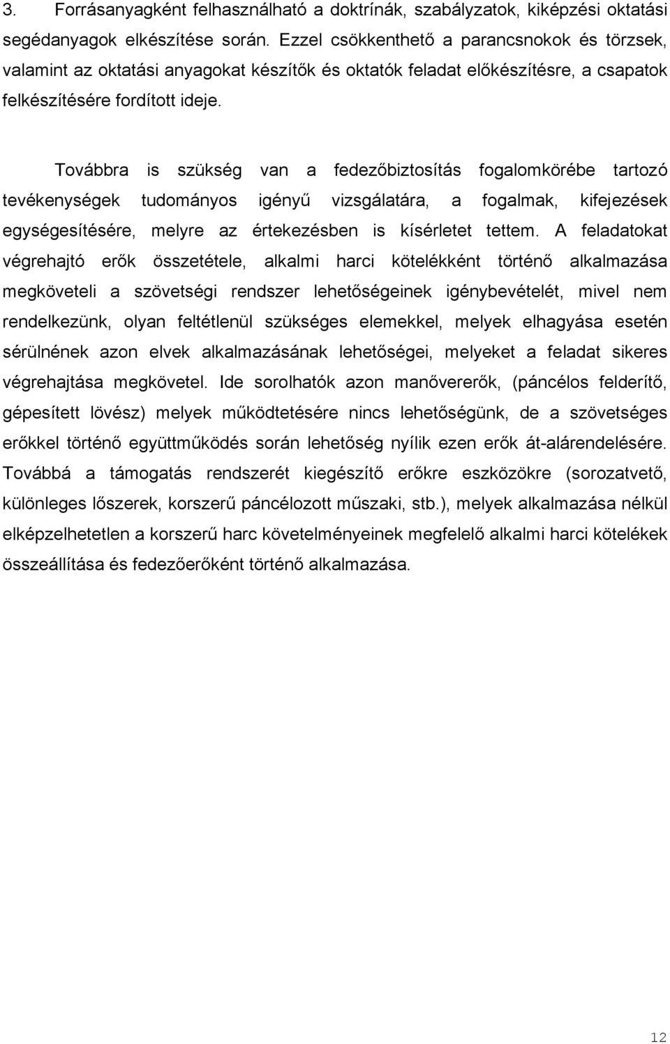 Továbbra is szükség van a fedezőbiztosítás fogalomkörébe tartozó tevékenységek tudományos igényű vizsgálatára, a fogalmak, kifejezések egységesítésére, melyre az értekezésben is kísérletet tettem.