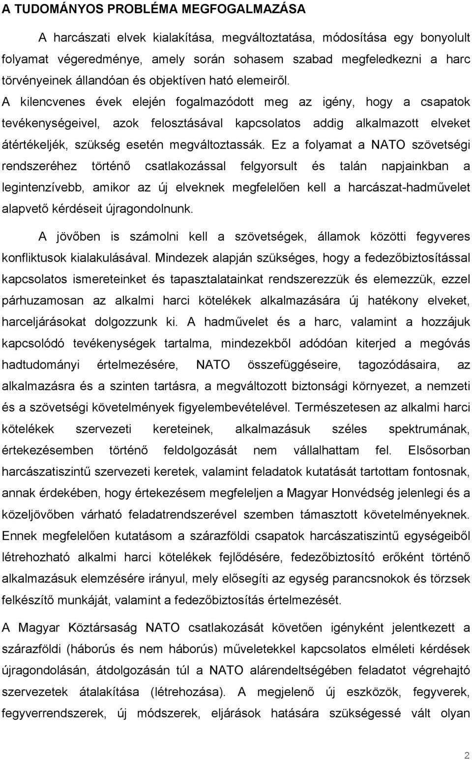 A kilencvenes évek elején fogalmazódott meg az igény, hogy a csapatok tevékenységeivel, azok felosztásával kapcsolatos addig alkalmazott elveket átértékeljék, szükség esetén megváltoztassák.