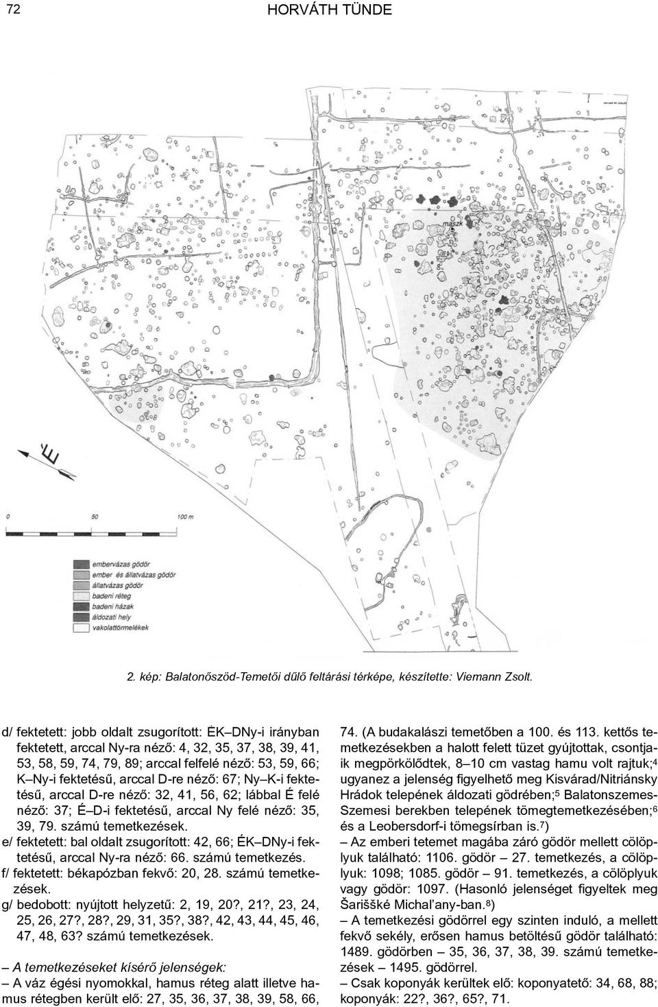 D-re nézõ: 67; Ny K-i fektetésû, arccal D-re nézõ: 32, 41, 56, 62; lábbal É felé nézõ: 37; É D-i fektetésû, arccal Ny felé nézõ: 35, 39, 79. számú temetkezések.