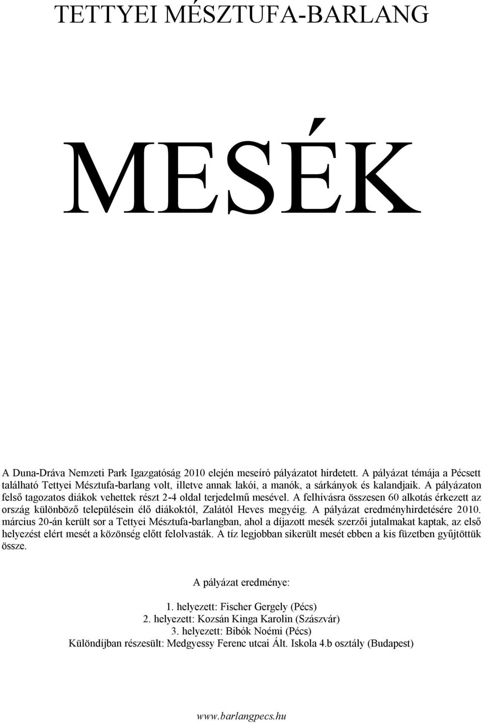 A pályázaton felső tagozatos diákok vehettek részt 2-4 oldal terjedelmű mesével. A felhívásra összesen 60 alkotás érkezett az ország különböző településein élő diákoktól, Zalától Heves megyéig.