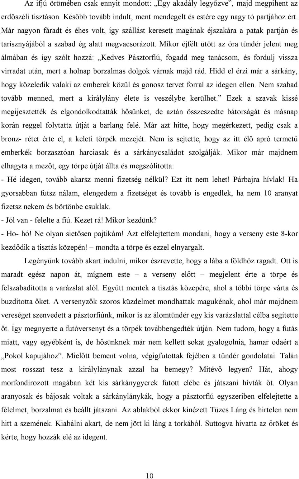 Mikor éjfélt ütött az óra tündér jelent meg álmában és így szólt hozzá: Kedves Pásztorfiú, fogadd meg tanácsom, és fordulj vissza virradat után, mert a holnap borzalmas dolgok várnak majd rád.