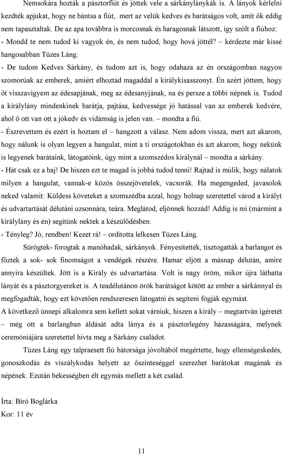 - De tudom Kedves Sárkány, és tudom azt is, hogy odahaza az én országomban nagyon szomorúak az emberek, amiért elhoztad magaddal a királykisasszonyt.