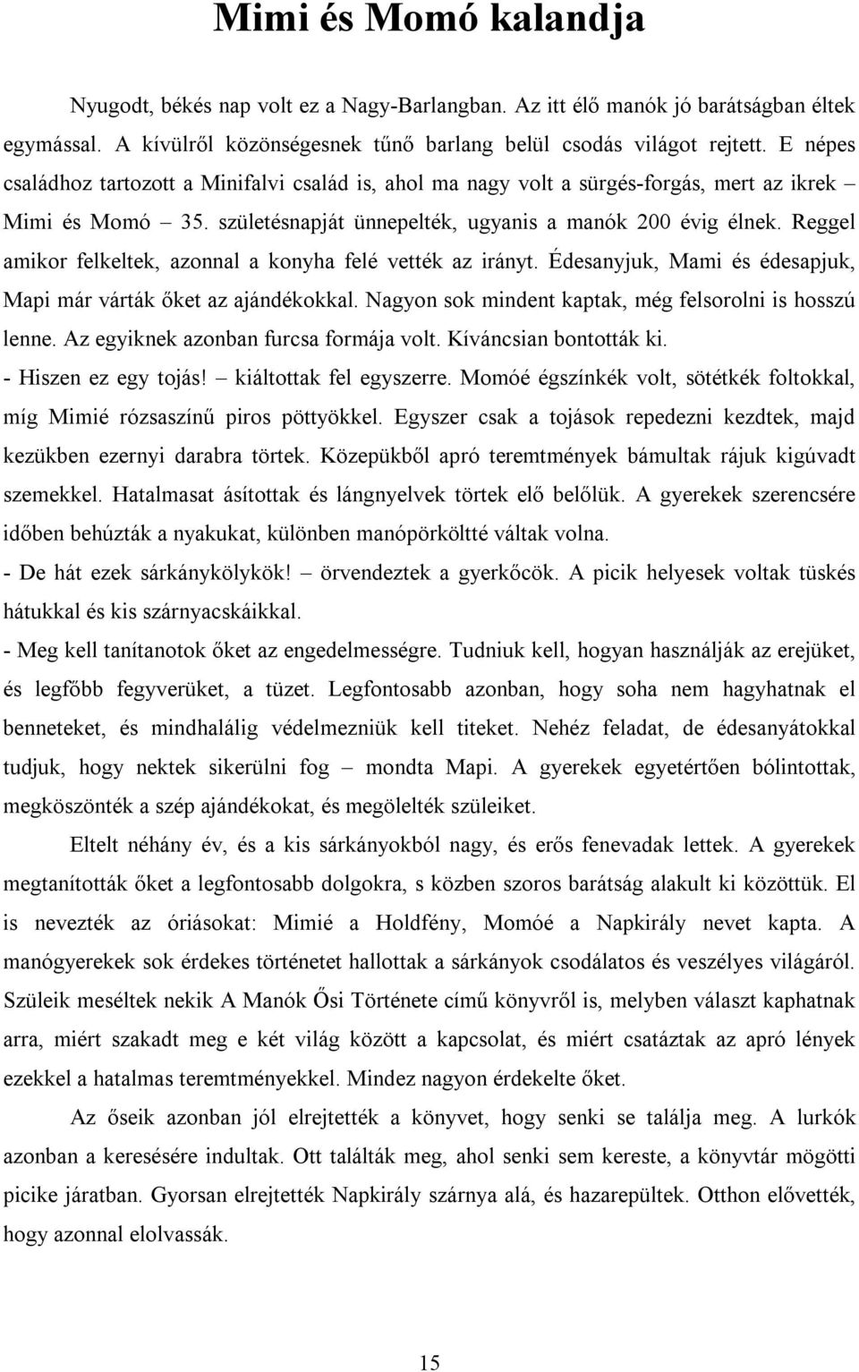 Reggel amikor felkeltek, azonnal a konyha felé vették az irányt. Édesanyjuk, Mami és édesapjuk, Mapi már várták őket az ajándékokkal. Nagyon sok mindent kaptak, még felsorolni is hosszú lenne.