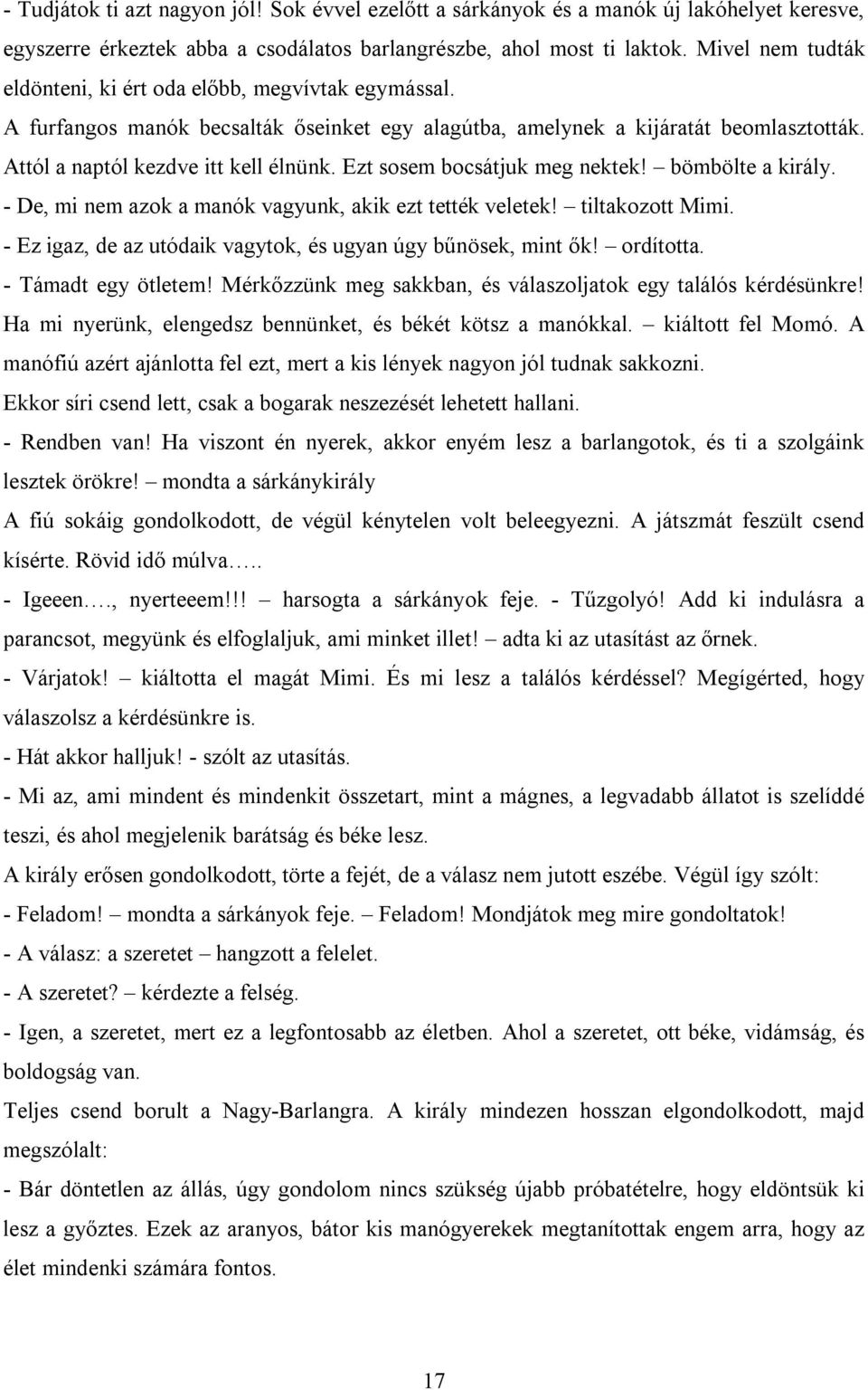 Ezt sosem bocsátjuk meg nektek! bömbölte a király. - De, mi nem azok a manók vagyunk, akik ezt tették veletek! tiltakozott Mimi. - Ez igaz, de az utódaik vagytok, és ugyan úgy bűnösek, mint ők!