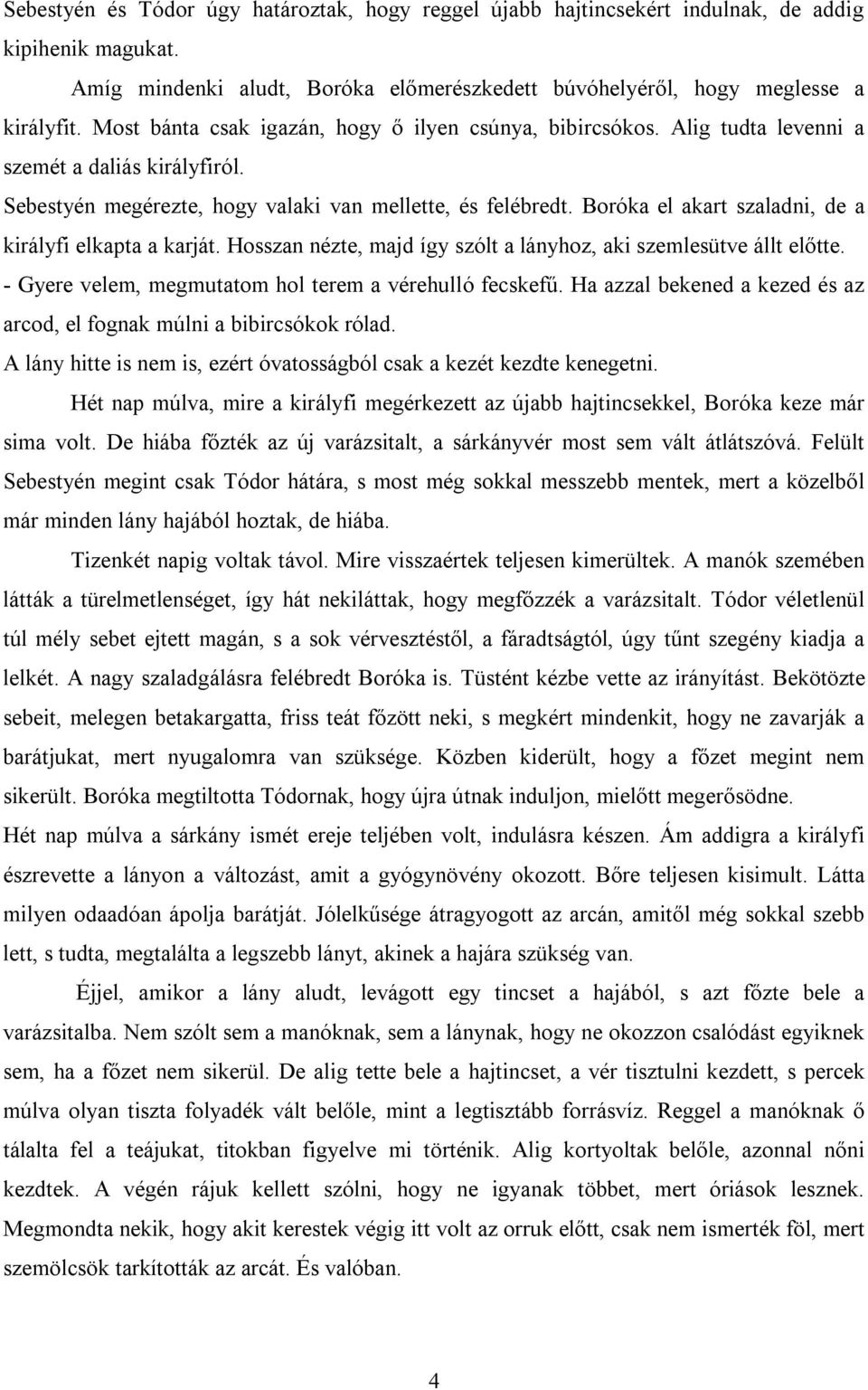 Boróka el akart szaladni, de a királyfi elkapta a karját. Hosszan nézte, majd így szólt a lányhoz, aki szemlesütve állt előtte. - Gyere velem, megmutatom hol terem a vérehulló fecskefű.